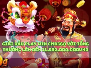 cmd368 giai dau play win voi tong thuong len den 11 592 000 000