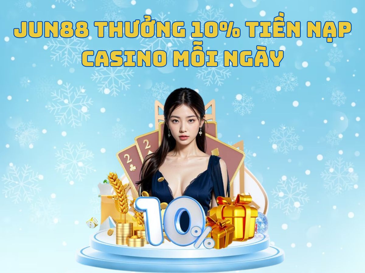 jun88 thưởng 10% tiền nạp casino mỗi ngày