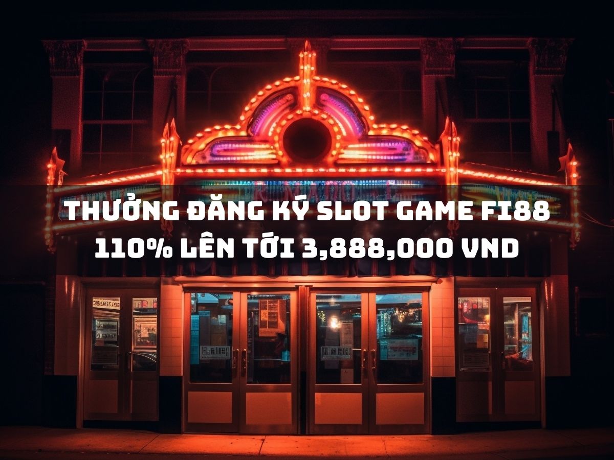 Thưởng đăng ký Slot Game Fi88 110% lên tới 3,888,000 VND