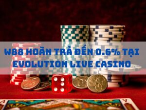 w88 hoan tra 06 tai evolution live casino