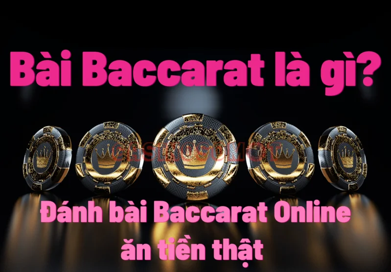 bài baccarat là gì? đánh bài baccarat online ăn tiền thật tại các nhà cái trực tuyến
