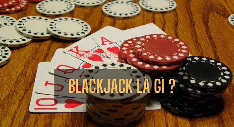 blackjack là gì? cách chơi Backjack online