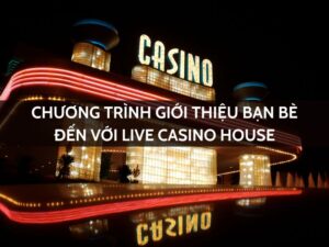 chuong trinh gioi thieu ban be den voi live casino house