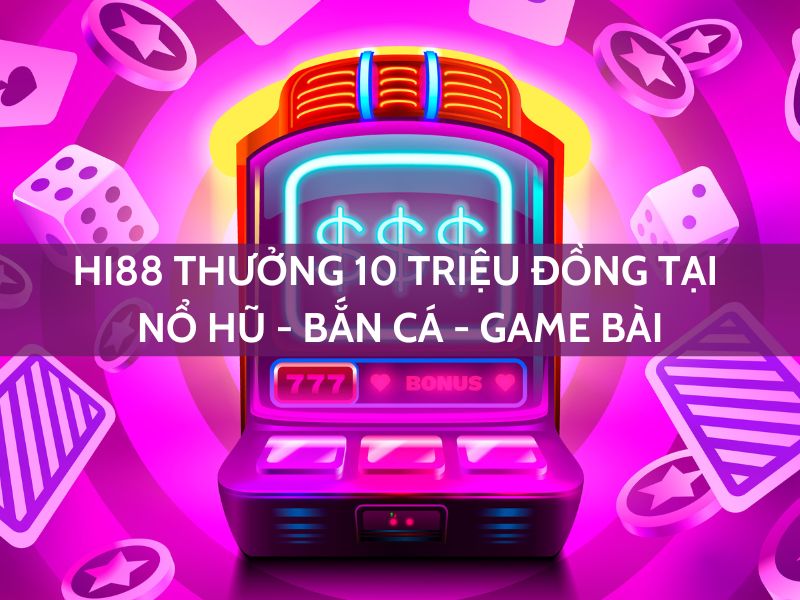 hi88-thuong-10-trieu-dong-tai-no-hu-ban-ca-game-bai