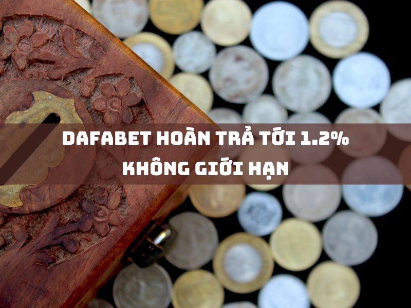 dafabet hoàn trả tới 1.2% không giới hạn