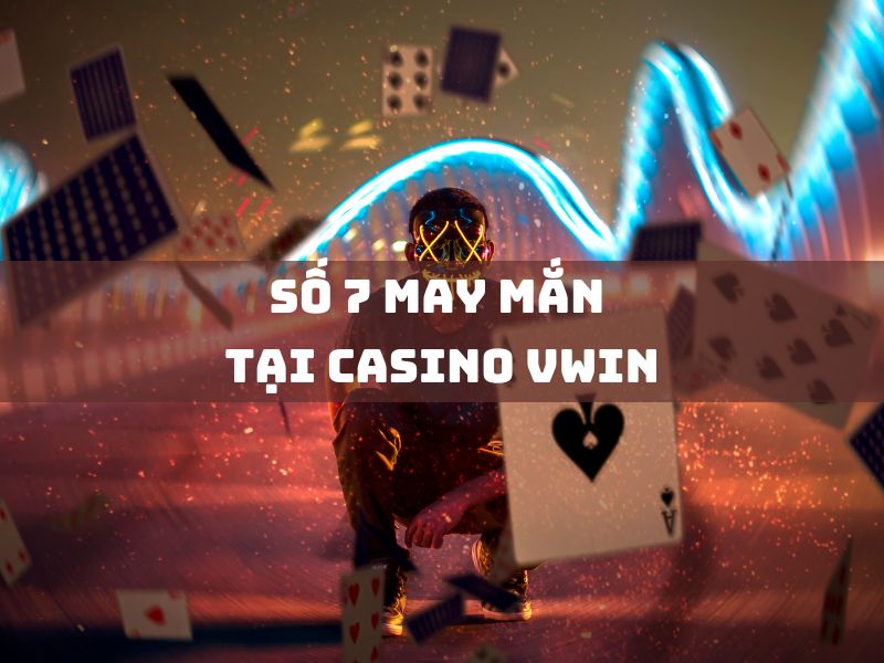 Số 7 may mắn tại Casino Vwin